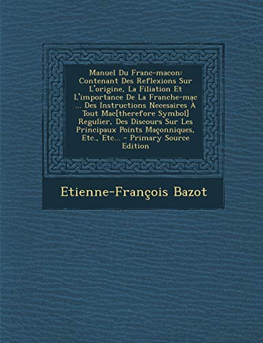 9781295483013: Manuel Du Franc-macon: Contenant Des Reflexions Sur L'origine, La Filiation Et L'importance De La Franche-mac ... Des Instructions Necesaires  Tout ... Maonniques, Etc., Etc... (French Edition)