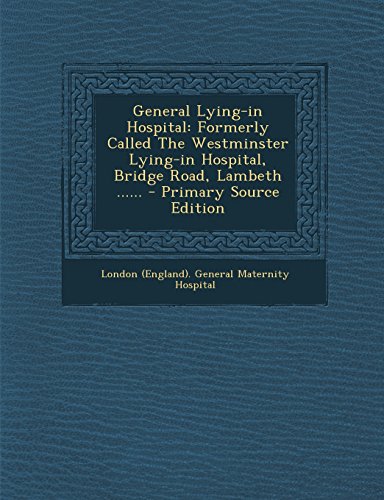 9781295483976: General Lying-in Hospital: Formerly Called The Westminster Lying-in Hospital, Bridge Road, Lambeth ......