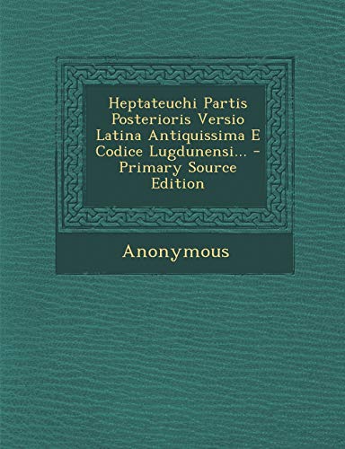 9781295491421: Heptateuchi Partis Posterioris Versio Latina Antiquissima E Codice Lugdunensi... (French Edition)