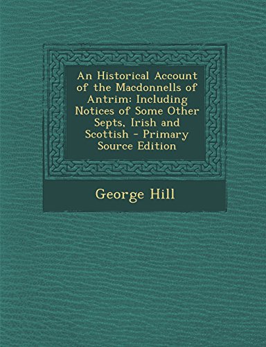 9781295503520: An Historical Account of the Macdonnells of Antrim: Including Notices of Some Other Septs, Irish and Scottish - Primary Source Edition