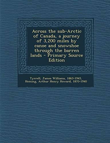 9781295510115: Across the sub-Arctic of Canada, a journey of 3,200 miles by canoe and snowshoe through the barren lands