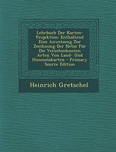 9781295527199: Lehrbuch Der Karten-Projektion: Enthaltend Eine Anweisung Zur Zeichnung Der Netze Fr Die Verschiedensten Arten Von Land- Und Himmelskarten (German Edition)