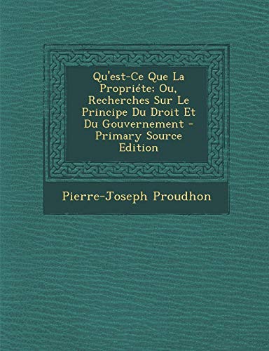 9781295539550: Qu'est-Ce Que La Proprite; Ou, Recherches Sur Le Principe Du Droit Et Du Gouvernement