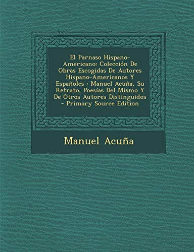 9781295540792: El Parnaso Hispano-Americano: Coleccin De Obras Escogidas De Autores Hispano-Americanos Y Espaoles : Manuel Acua, Su Retrato, Poesas Del Mismo Y De Otros Autores Distinguidos (Spanish Edition)