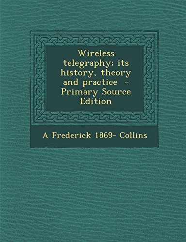 9781295560745: Wireless telegraphy; its history, theory and practice