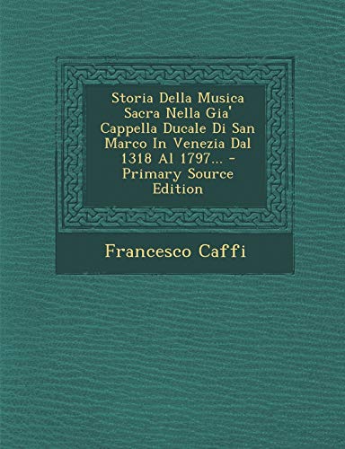 9781295573936: Storia Della Musica Sacra Nella Gia' Cappella Ducale Di San Marco In Venezia Dal 1318 Al 1797... - Primary Source Edition