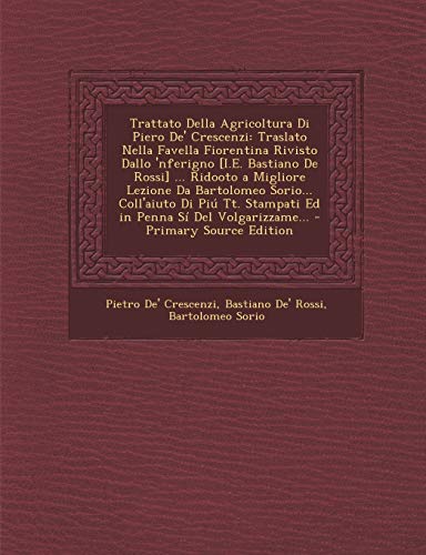 9781295579815: Trattato Della Agricoltura Di Piero de' Crescenzi: Traslato Nella Favella Fiorentina Rivisto Dallo 'Nferigno [I.E. Bastiano de Rossi] ... Ridooto a Mi