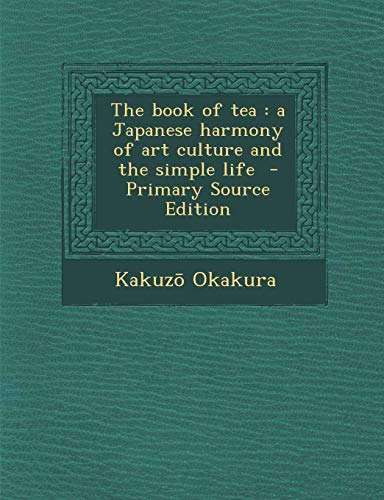 Stock image for The Book of Tea: A Japanese Harmony of Art Culture and the Simple Life - Primary Source Edition for sale by Buchpark