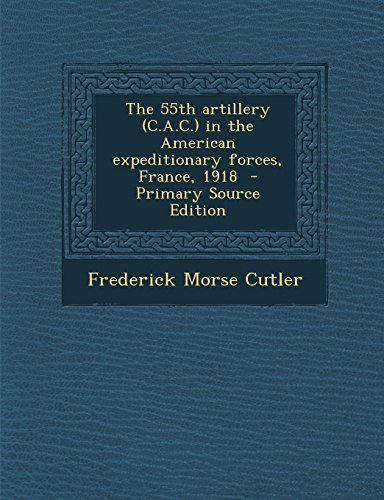 9781295587926: The 55th Artillery (C.A.C.) in the American Expeditionary Forces, France, 1918 - Primary Source Edition