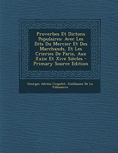 9781295596386: Proverbes Et Dictons Populaires: Avec Les Dits Du Mercier Et Des Marchands, Et Les Crieries De Paris, Aux Xxiie Et Xive Sicles - Primary Source Edition (French Edition)