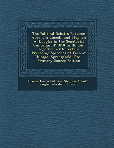 9781295596812: The Political Debates Between Abraham Lincoln and Stephen A. Douglas in the Senatorial Campaign of 1858 in Illinois: Together with Certain Preceding ... Springfield, Etc - Primary Source Edition