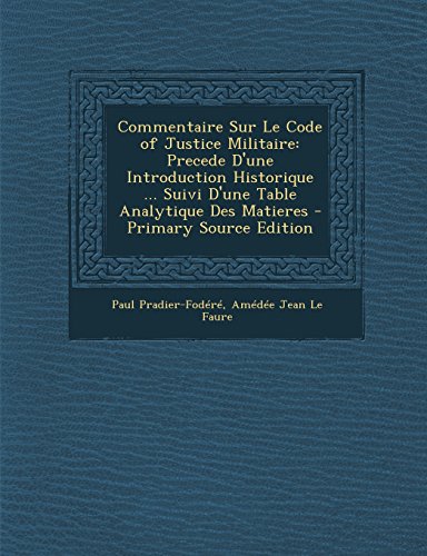 9781295599752: Commentaire Sur Le Code of Justice Militaire: Precede D'Une Introduction Historique ... Suivi D'Une Table Analytique Des Matieres - Primary Source Edition