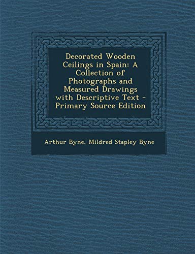 9781295608614: Decorated Wooden Ceilings in Spain: A Collection of Photographs and Measured Drawings with Descriptive Text - Primary Source Edition