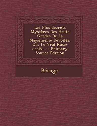 9781295618347: Les Plus Secrets Mysteres Des Hauts Grades de la Maconnerie Devoiles, Ou, Le Vrai Rose-Croix... - Primary Source Edition