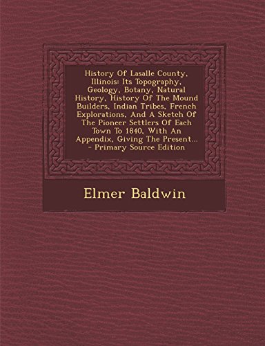 9781295619955: History Of Lasalle County, Illinois: Its Topography, Geology, Botany, Natural History, History Of The Mound Builders, Indian Tribes, French ... With An Appendix, Giving The Present... -