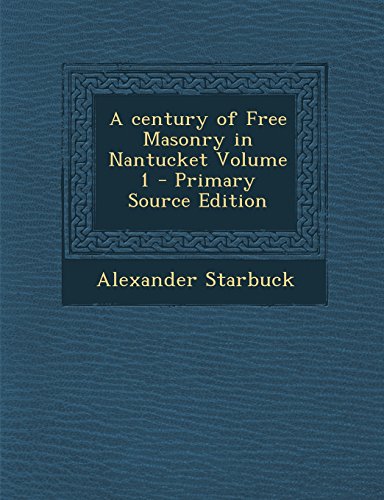 9781295621361: A century of Free Masonry in Nantucket Volume 1 - Primary Source Edition