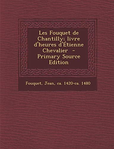 9781295627110: Les Fouquet de Chantilly; Livre D'Heures D'Etienne Chevalier - Primary Source Edition