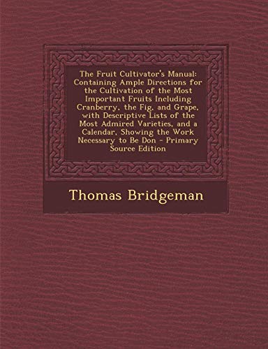 9781295630431: The Fruit Cultivator's Manual: Containing Ample Directions for the Cultivation of the Most Important Fruits Including Cranberry, the Fig, and Grape, ... Showing the Work Necessary to Be Don