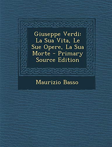 9781295632107: Giuseppe Verdi: La Sua Vita, Le Sue Opere, La Sua Morte - Primary Source Edition
