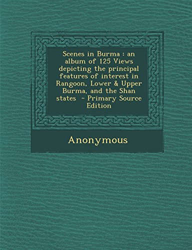 9781295636600: Scenes in Burma: an album of 125 Views depicting the principal features of interest in Rangoon, Lower & Upper Burma, and the Shan states