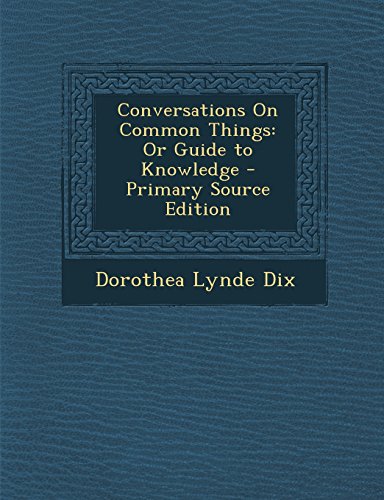 9781295649747: Conversations On Common Things: Or Guide to Knowledge - Primary Source Edition