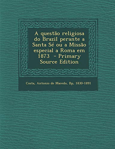 9781295668427: A questo religiosa do Brazil perante a Santa S ou a Misso especial a Roma em 1873 - Primary Source Edition