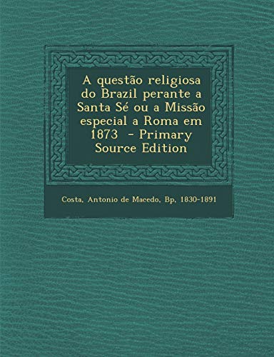 9781295668427: A questo religiosa do Brazil perante a Santa S ou a Misso especial a Roma em 1873 - Primary Source Edition (Portuguese Edition)