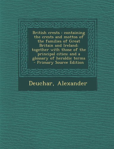 9781295673179: British crests: containing the crests and mottos of the families of Great Britain and Ireland; together with those of the principal cities; and a glossary of heraldic terms