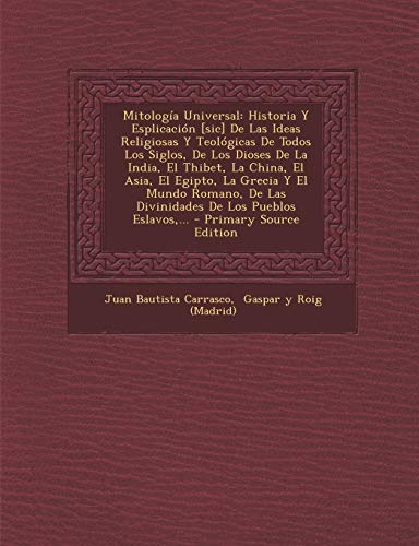 9781295675104: Mitologa Universal: Historia Y Esplicacin [sic] De Las Ideas Religiosas Y Teolgicas De Todos Los Siglos, De Los Dioses De La India, El Thibet, La ... Pueblos Eslavos, ... - Primary Source Edition