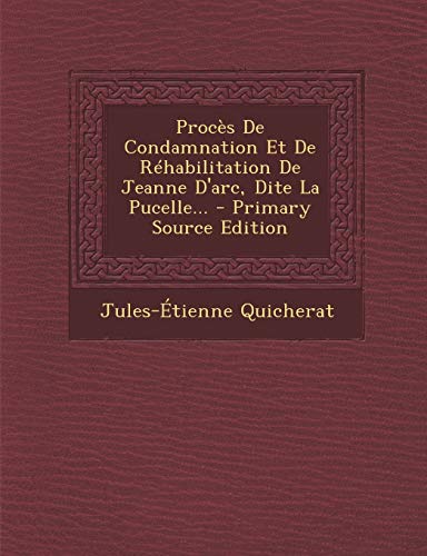 9781295680108: Procs De Condamnation Et De Rhabilitation De Jeanne D'arc, Dite La Pucelle... - Primary Source Edition (French Edition)