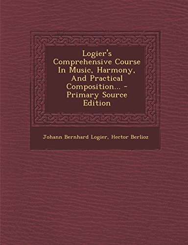 9781295681839: Logier's Comprehensive Course In Music, Harmony, And Practical Composition... - Primary Source Edition