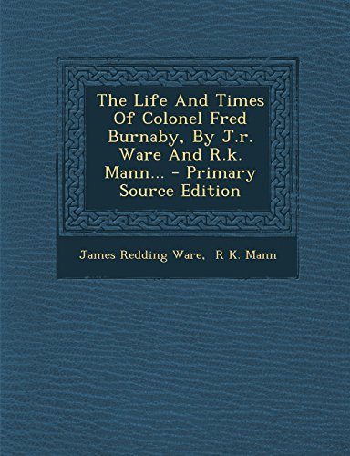 9781295681952: The Life And Times Of Colonel Fred Burnaby, By J.r. Ware And R.k. Mann...