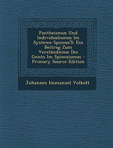 9781295687961: Pantheismus Und Individualismus Im Systeme Spinoza'S: Ein Beitrag Zum Verstndnisse Des Geists Im Spinozismus - Primary Source Edition