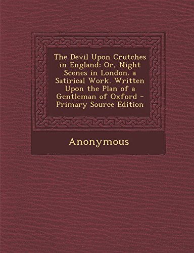 9781295690329: The Devil Upon Crutches in England: Or, Night Scenes in London. a Satirical Work. Written Upon the Plan of a Gentleman of Oxford - Primary Source Edition