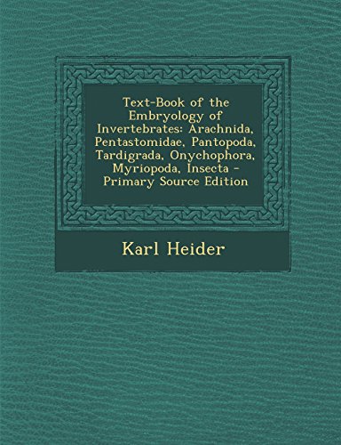 Text-Book of the Embryology of Invertebrates: Arachnida, Pentastomidae, Pantopoda, Tardigrada, Onychophora, Myriopoda, Insecta Heider, Karl