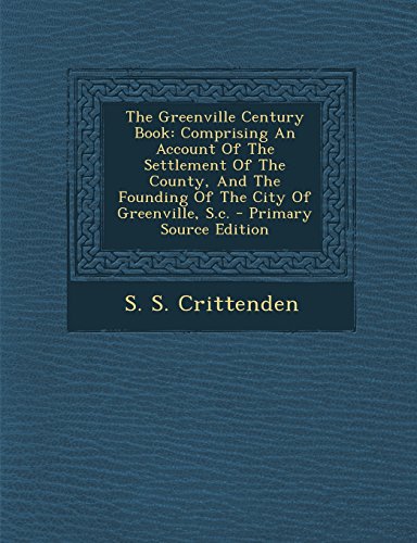 9781295695263: The Greenville Century Book: Comprising An Account Of The Settlement Of The County, And The Founding Of The City Of Greenville, S.c.