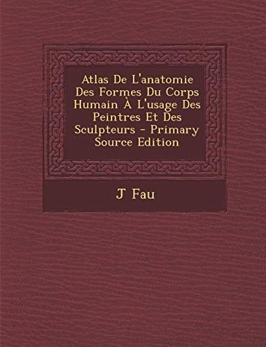 9781295696710: Atlas De L'anatomie Des Formes Du Corps Humain  L'usage Des Peintres Et Des Sculpteurs - Primary Source Edition