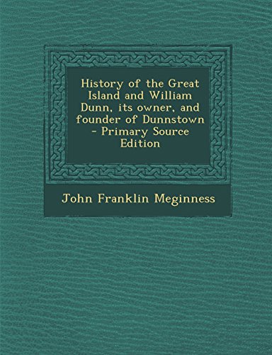 9781295697236: History of the Great Island and William Dunn, its owner, and founder of Dunnstown - Primary Source Edition