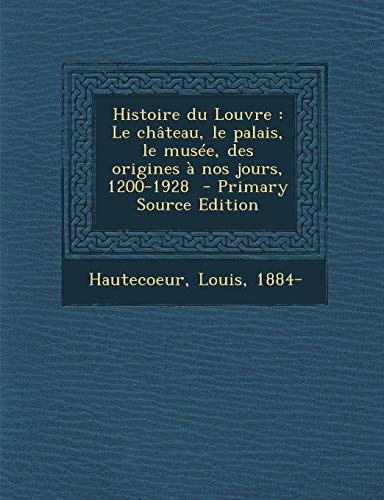 9781295701803: Histoire du Louvre: Le chteau, le palais, le muse, des origines  nos jours, 1200-1928 - Primary Source Edition