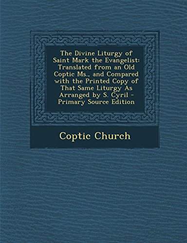 9781295704248: The Divine Liturgy of Saint Mark the Evangelist: Translated from an Old Coptic Ms., and Compared with the Printed Copy of That Same Liturgy As Arranged by S. Cyril - Primary Source Edition