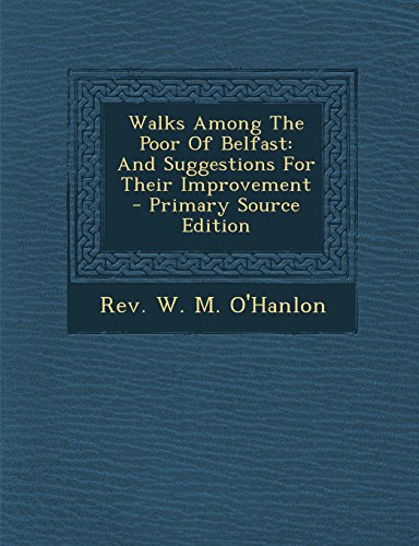 9781295707386: Walks Among the Poor of Belfast: And Suggestions for Their Improvement - Primary Source Edition