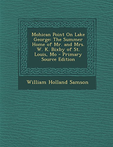 9781295731343: Mohican Point on Lake George: The Summer Home of Mr. and Mrs. W. K. Bixby of St. Louis, Mo - Primary Source Edition