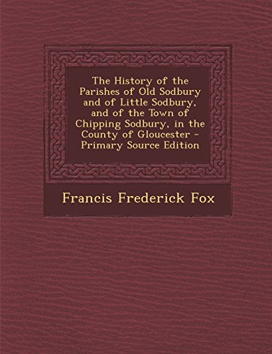 9781295734498: The History of the Parishes of Old Sodbury and of Little Sodbury, and of the Town of Chipping Sodbury, in the County of Gloucester