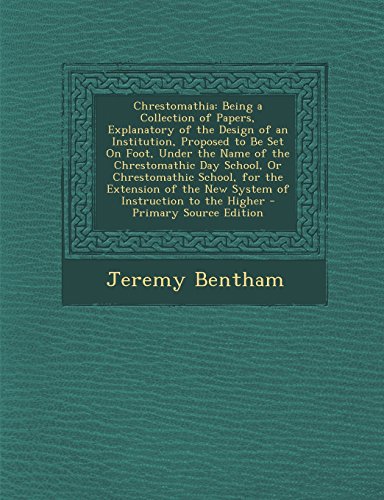 9781295736959: Chrestomathia: Being a Collection of Papers, Explanatory of the Design of an Institution, Proposed to Be Set on Foot, Under the Name of the ... the New System of Instruction to the Higher