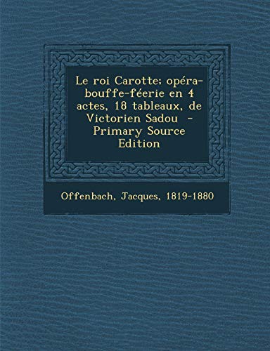 9781295743872: Le roi Carotte; opra-bouffe-ferie en 4 actes, 18 tableaux, de Victorien Sadou