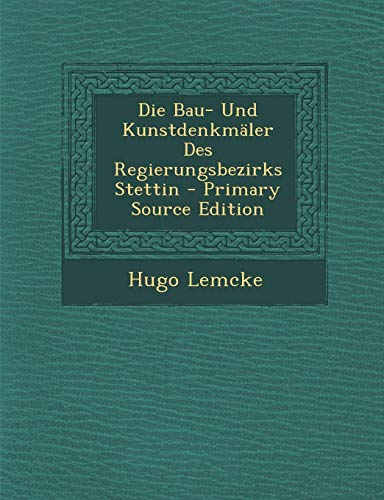 9781295755424: Die Bau- Und Kunstdenkmaler Des Regierungsbezirks Stettin - Primary Source Edition
