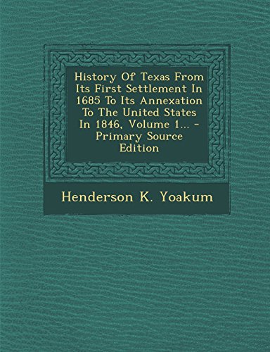 9781295757824: History Of Texas From Its First Settlement In 1685 To Its Annexation To The United States In 1846, Volume 1...
