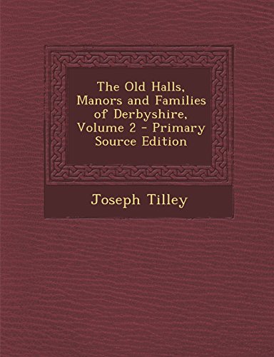 9781295771257: The Old Halls, Manors and Families of Derbyshire, Volume 2 - Primary Source Edition