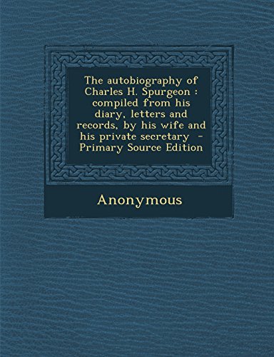 9781295773299: The autobiography of Charles H. Spurgeon: compiled from his diary, letters and records, by his wife and his private secretary - Primary Source Edition