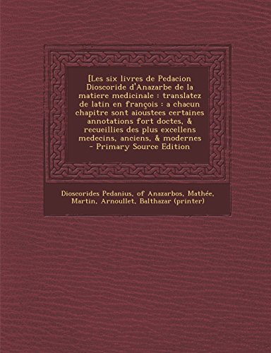 9781295799190: [Les six livres de Pedacion Dioscoride d'Anazarbe de la matiere medicinale: translatez de latin en franois : a chacun chapitre sont aioustees ... plus excellens medecins, anciens, & modernes